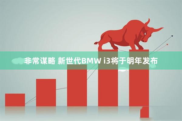 非常谋略 新世代BMW i3将于明年发布