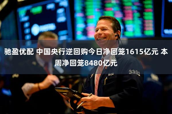 驰盈优配 中国央行逆回购今日净回笼1615亿元 本周净回笼8480亿元